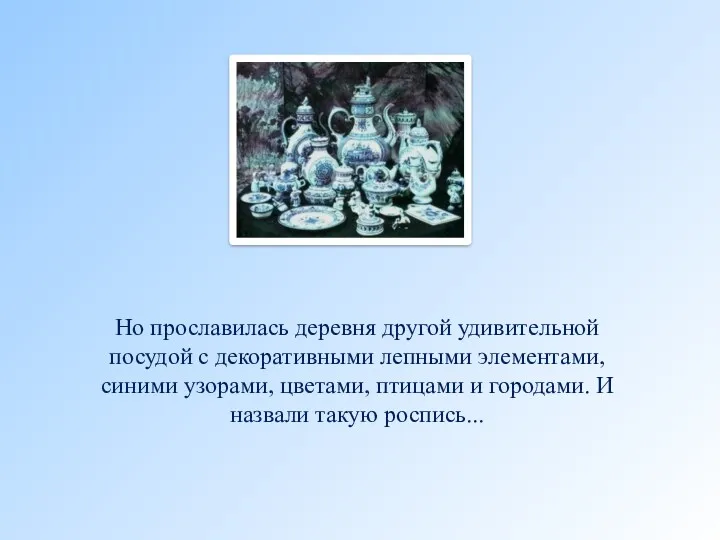 Но прославилась деревня другой удивительной посудой с декоративными лепными элементами,