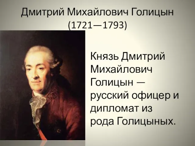 Дмитрий Михайлович Голицын (1721—1793) Князь Дмитрий Михайлович Голицын — русский офицер и дипломат из рода Голицыных.