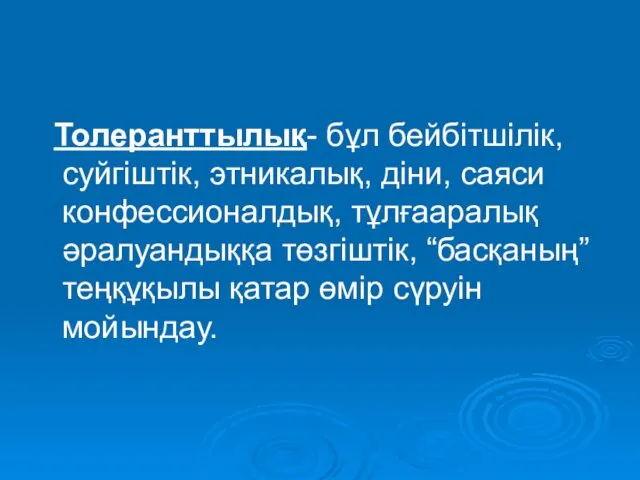 Толеранттылық- бұл бейбітшілік, суйгіштік, этникалық, діни, саяси конфессионалдық, тұлғааралық әралуандыққа