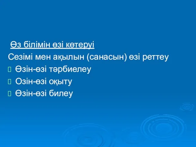 Өз білімін өзі көтеруі Сезімі мен ақылын (санасын) өзі реттеу Өзін-өзі тәрбиелеу Озін-өзі оқыту Өзін-өзі билеу