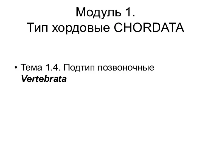 Модуль 1. Тип хордовые CHORDATA Тема 1.4. Подтип позвоночные Vertebrata