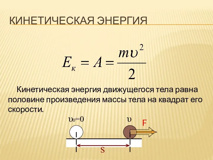 КИНЕТИЧЕСКАЯ ЭНЕРГИЯ υ υ0=0 S F Кинетическая энергия движущегося тела