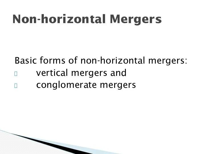 Basic forms of non-horizontal mergers: vertical mergers and conglomerate mergers Non-horizontal Mergers