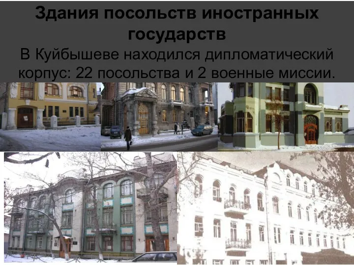 Здания посольств иностранных государств В Куйбышеве находился дипломатический корпус: 22 посольства и 2 военные миссии.