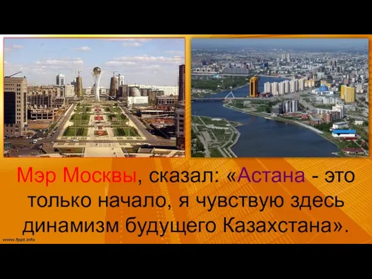 Мэр Москвы, сказал: «Астана - это только начало, я чувствую здесь динамизм будущего Казахстана».