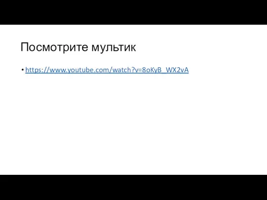 Посмотрите мультик https://www.youtube.com/watch?v=8oKyB_WX2vA