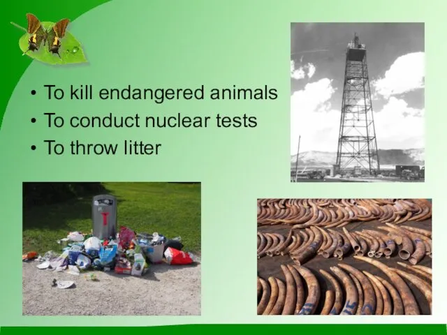 To kill endangered animals To conduct nuclear tests To throw litter