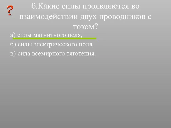 6.Какие силы проявляются во взаимодействии двух проводников с током? а)