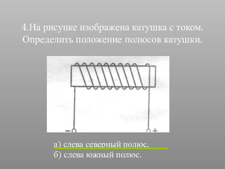 4.На рисунке изображена катушка с током. Определить положение полюсов катушки.