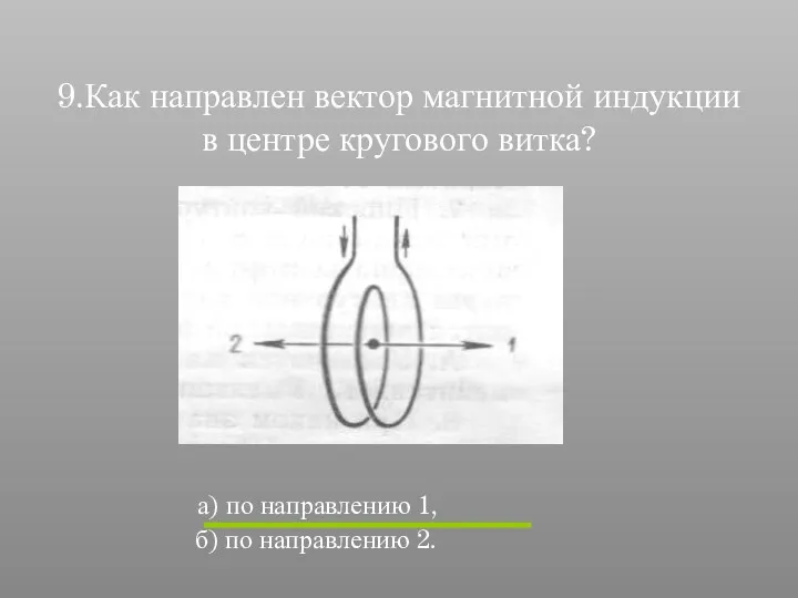 9.Как направлен вектор магнитной индукции в центре кругового витка? а)