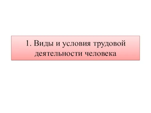 1. Виды и условия трудовой деятельности человека