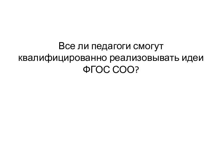 Все ли педагоги смогут квалифицированно реализовывать идеи ФГОС СОО?