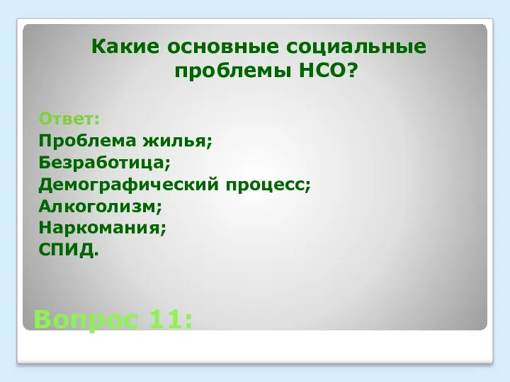 Вопрос 11: Какие основные социальные проблемы НСО? Ответ: Проблема жилья; Безработица; Демографический процесс; Алкоголизм; Наркомания; СПИД.