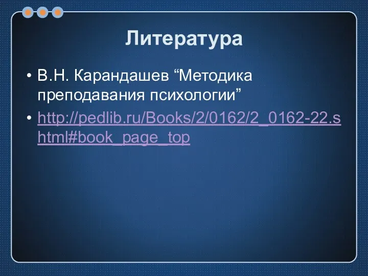 Литература В.Н. Карандашев “Методика преподавания психологии” http://pedlib.ru/Books/2/0162/2_0162-22.shtml#book_page_top