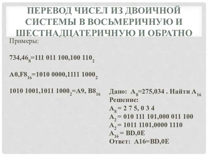 ПЕРЕВОД ЧИСЕЛ ИЗ ДВОИЧНОЙ СИСТЕМЫ В ВОСЬМЕРИЧНУЮ И ШЕСТНАДЦАТЕРИЧНУЮ И ОБРАТНО Примеры: 734,468=111