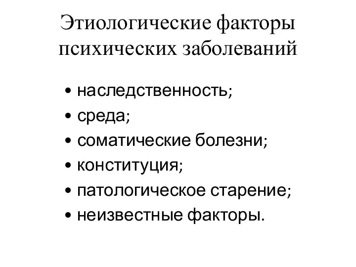 Этиологические факторы психических заболеваний наследственность; среда; соматические болезни; конституция; патологическое старение; неизвестные факторы.