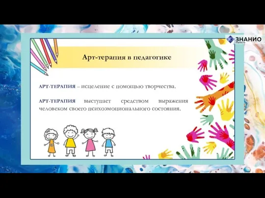 Арт-терапия в педагогике АРТ-ТЕРАПИЯ – исцеление с помощью творчества. АРТ-ТЕРАПИЯ