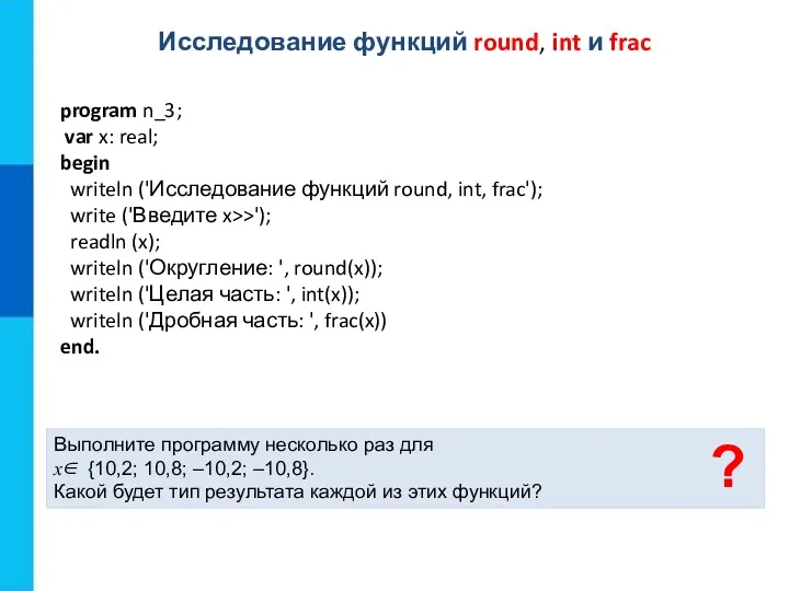 Исследование функций round, int и frac Выполните программу несколько раз