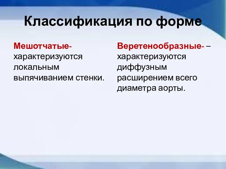 Классификация по форме Мешотчатые- характеризуются локальным выпячиванием стенки. Веретенообразные- – характеризуются диффузным расширением всего диаметра аорты.