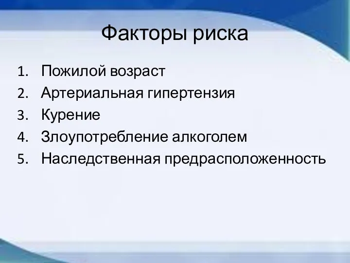 Факторы риска Пожилой возраст Артериальная гипертензия Курение Злоупотребление алкоголем Наследственная предрасположенность