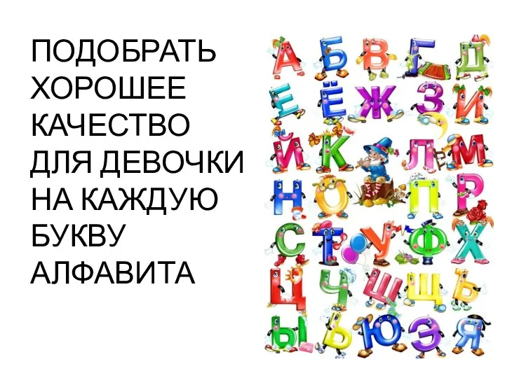 ПОДОБРАТЬ ХОРОШЕЕ КАЧЕСТВО ДЛЯ ДЕВОЧКИ НА КАЖДУЮ БУКВУ АЛФАВИТА