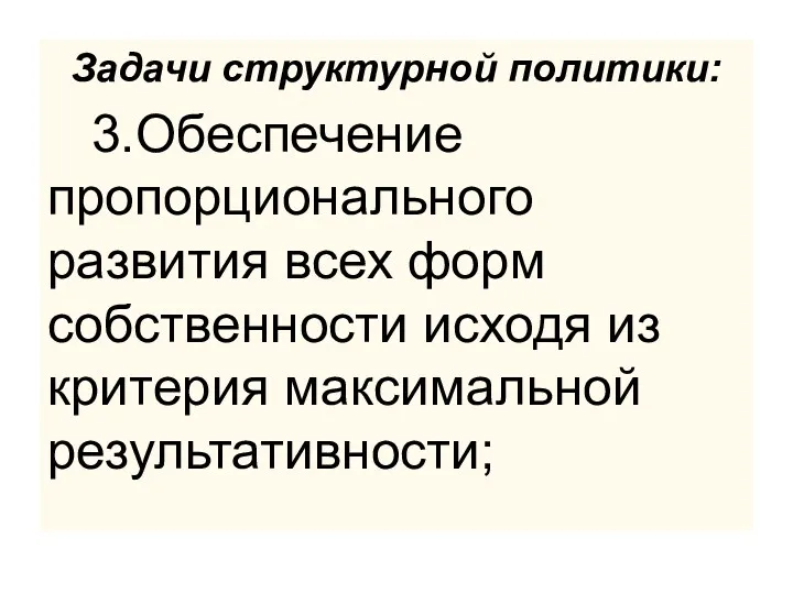 Задачи структурной политики: 3.Обеспечение пропорционального развития всех форм собственности исходя из критерия максимальной результативности;