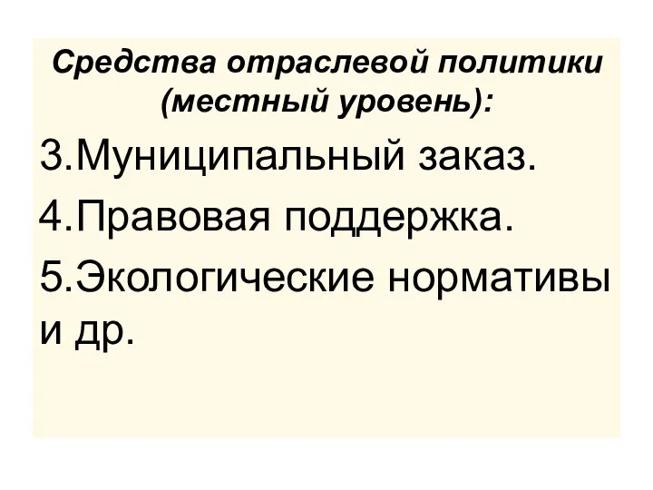 Средства отраслевой политики (местный уровень): 3.Муниципальный заказ. 4.Правовая поддержка. 5.Экологические нормативы и др.