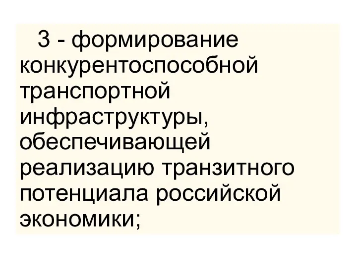 3 - формирование конкурентоспособной транспортной инфраструктуры, обеспечивающей реализацию транзитного потенциала российской экономики;