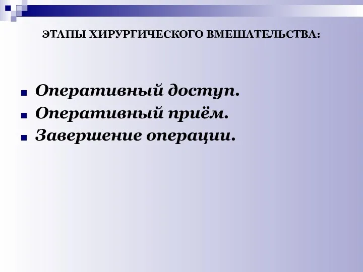 ЭТАПЫ ХИРУРГИЧЕСКОГО ВМЕШАТЕЛЬСТВА: Оперативный доступ. Оперативный приём. Завершение операции.