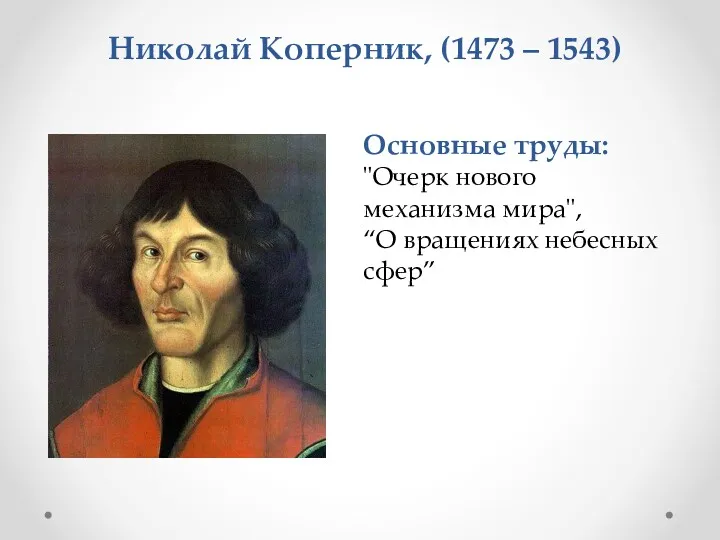 Основные труды: "Очерк нового механизма мира", “О вращениях небесных сфер” Николай Коперник, (1473 – 1543)