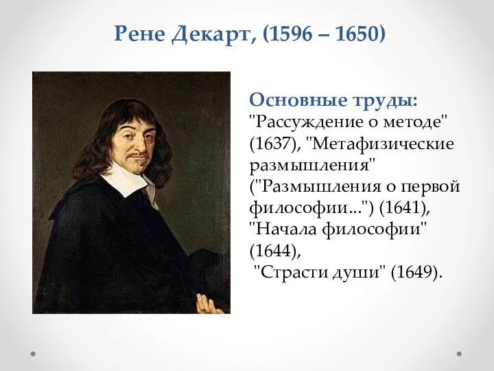 Основные труды: "Рассуждение о методе" (1637), "Метафизические размышления" ("Размышления о