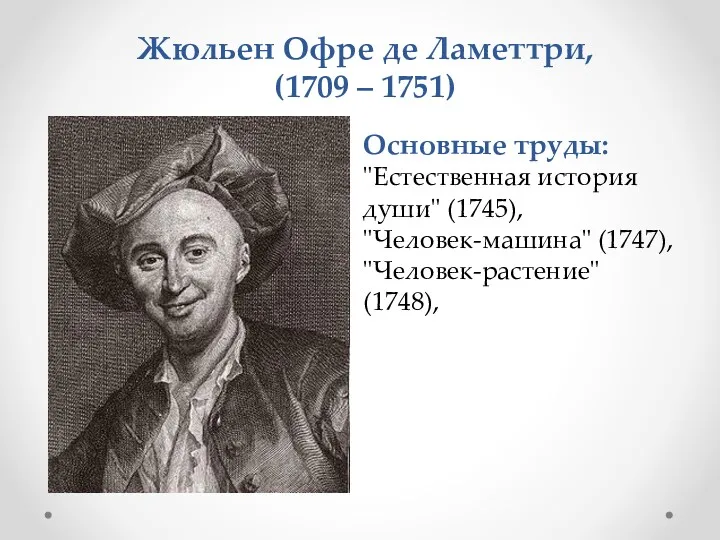 Основные труды: "Естественная история души" (1745), "Человек-машина" (1747), "Человек-растение" (1748),