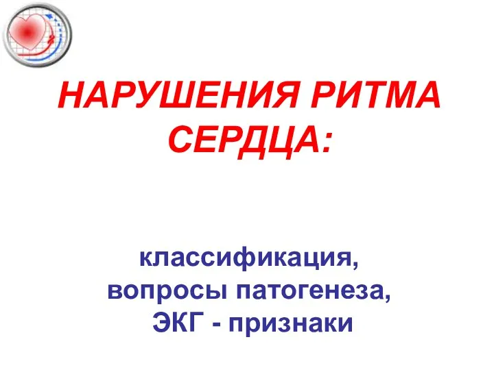 НАРУШЕНИЯ РИТМА СЕРДЦА: классификация, вопросы патогенеза, ЭКГ - признаки