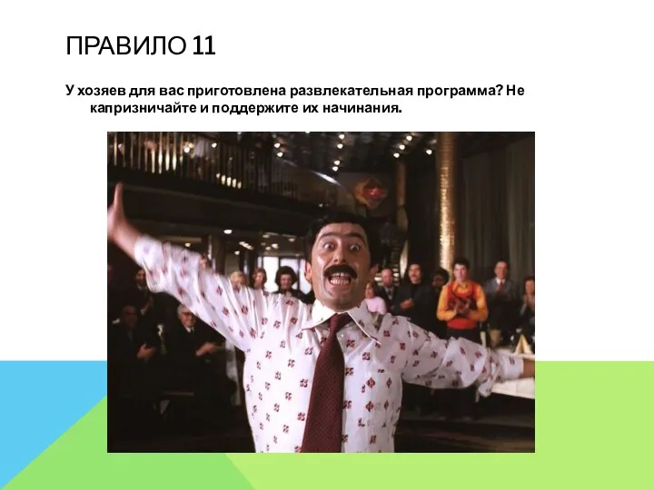 ПРАВИЛО 11 У хозяев для вас приготовлена развлекательная программа? Не капризничайте и поддержите их начинания.