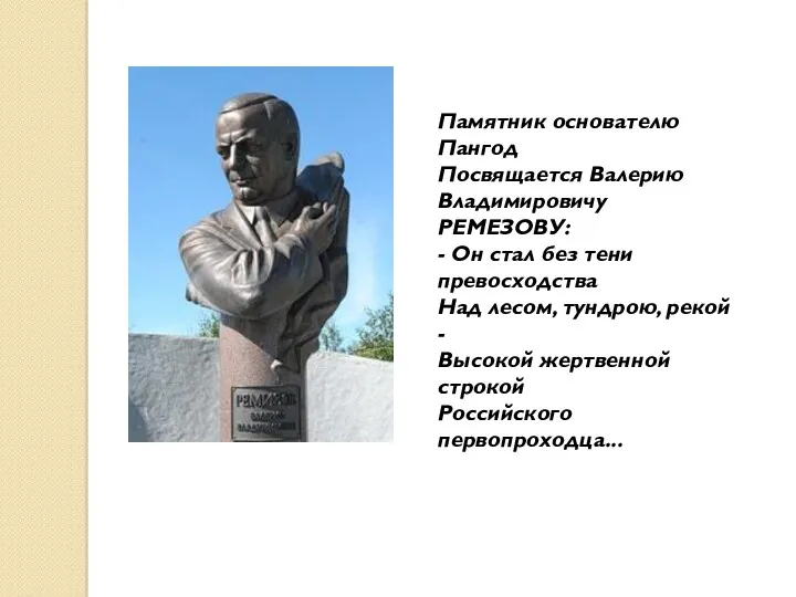 Памятник основателю Пангод Посвящается Валерию Владимировичу РЕМЕЗОВУ: - Он стал без тени превосходства