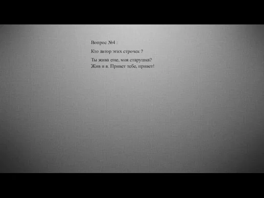 Вопрос №4 : Кто автор этих строчек ? Ты жива