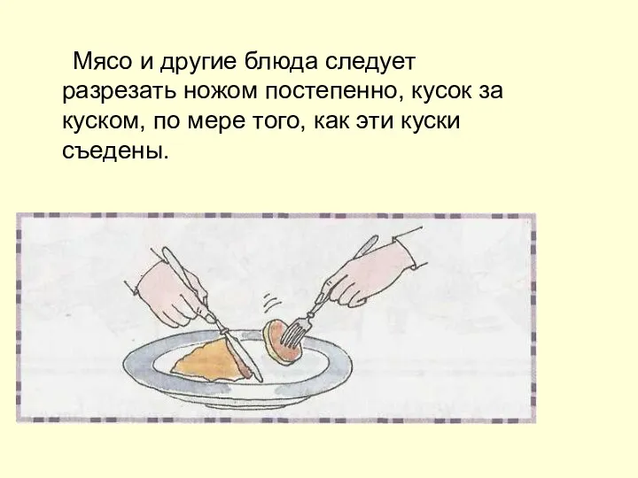 Мясо и другие блюда следует разрезать ножом постепенно, кусок за куском, по мере