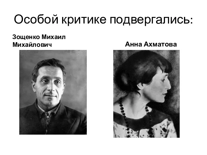 Особой критике подвергались: Зощенко Михаил Михайлович Анна Ахматова