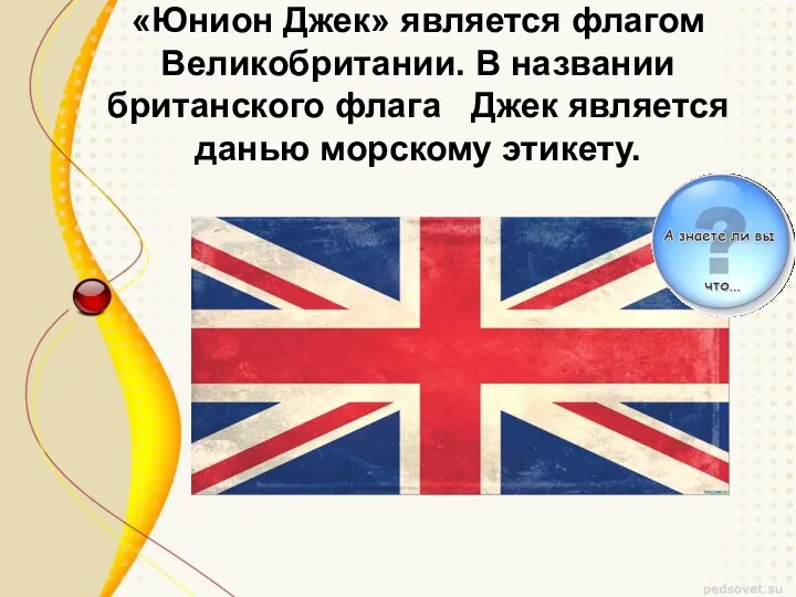 «Юнион Джек» является флагом Великобритании. В названии британского флага Джек является данью морскому этикету.
