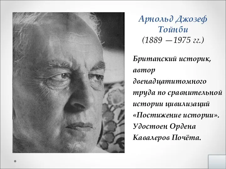 Арнольд Джозеф Тойнби (1889 —1975 гг.) Британский историк, автор двенадцатитомного