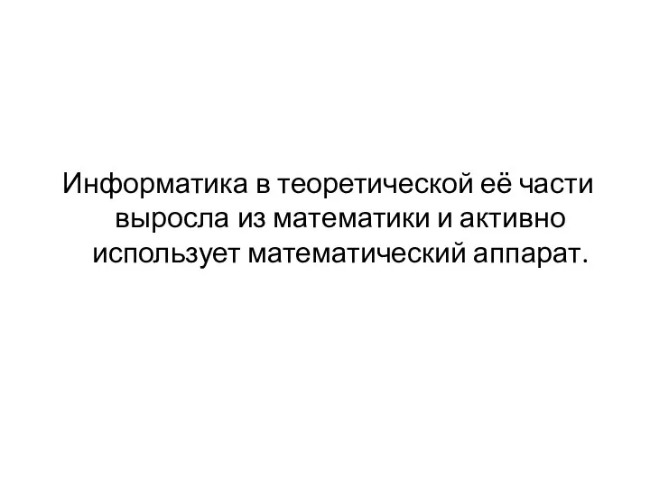 Информатика в теоретической её части выросла из математики и активно использует математический аппарат.