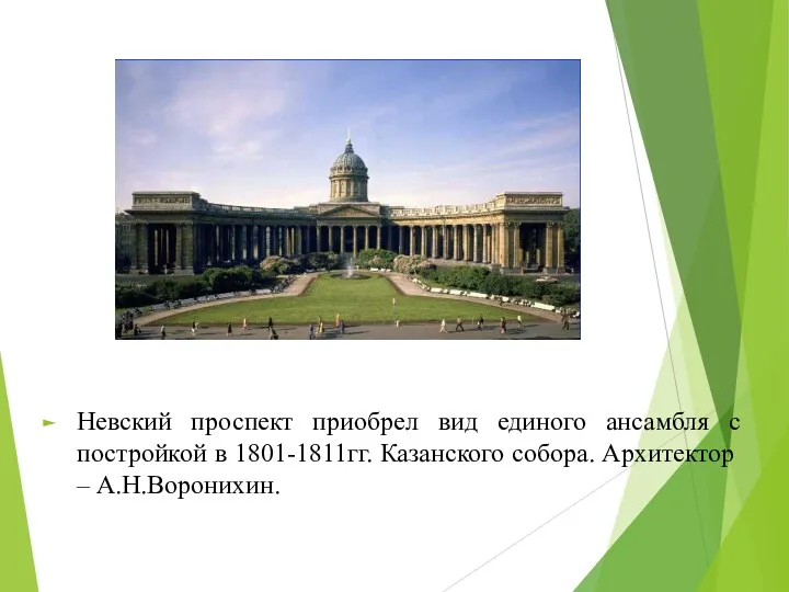 Невский проспект приобрел вид единого ансамбля с постройкой в 1801-1811гг. Казанского собора. Архитектор – А.Н.Воронихин.