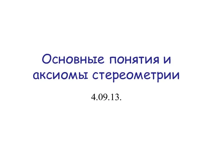 Основные понятия и аксиомы стереометрии 4.09.13.