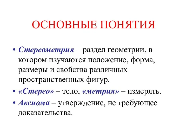 ОСНОВНЫЕ ПОНЯТИЯ Стереометрия – раздел геометрии, в котором изучаются положение,