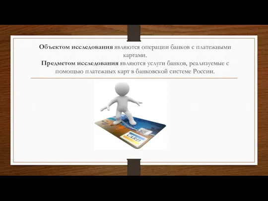 Объектом исследования являются операции банков с платежными картами. Предметом исследования