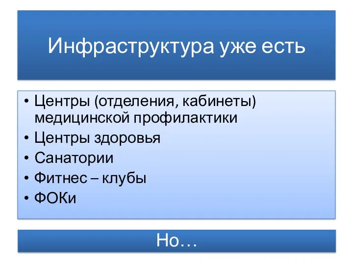 Инфраструктура уже есть Центры (отделения, кабинеты) медицинской профилактики Центры здоровья Санатории Фитнес – клубы ФОКи Но…