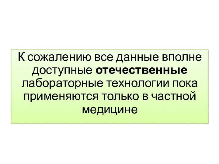 К сожалению все данные вполне доступные отечественные лабораторные технологии пока применяются только в частной медицине