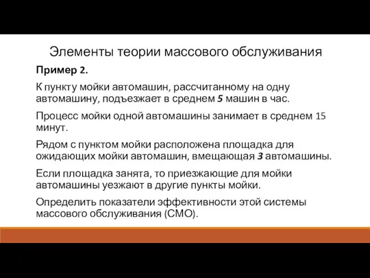 Элементы теории массового обслуживания Пример 2. К пункту мойки автомашин,