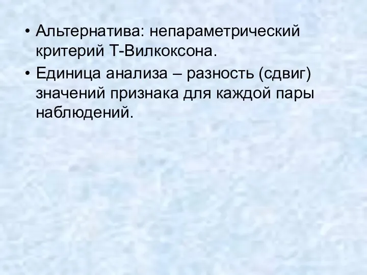 Альтернатива: непараметрический критерий Т-Вилкоксона. Единица анализа – разность (сдвиг) значений признака для каждой пары наблюдений.