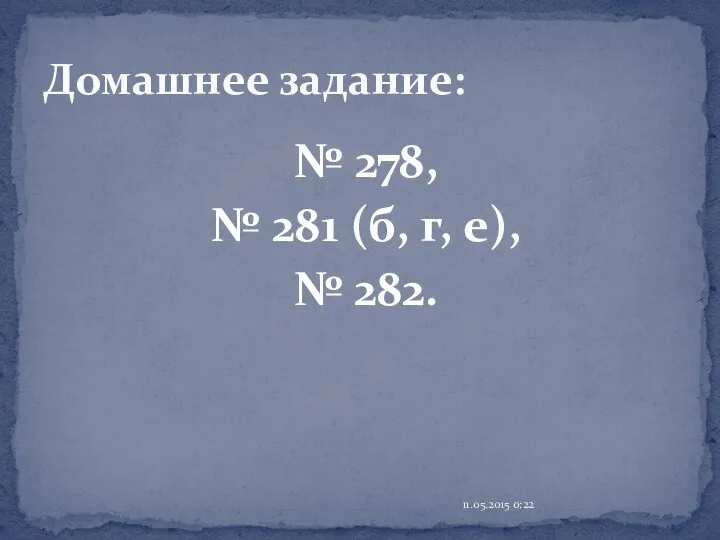 № 278, № 281 (б, г, е), № 282. Домашнее задание: 11.05.2015 0:22